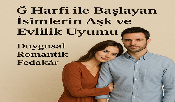 “Ğ Harfi ile Başlayan İsimlerin Aşk ve Evlilik Uyumu”
