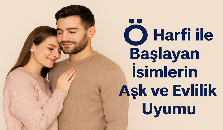 “Ö Harfi ile Başlayan İsimlerin Aşk ve Evlilik Uyumu”
