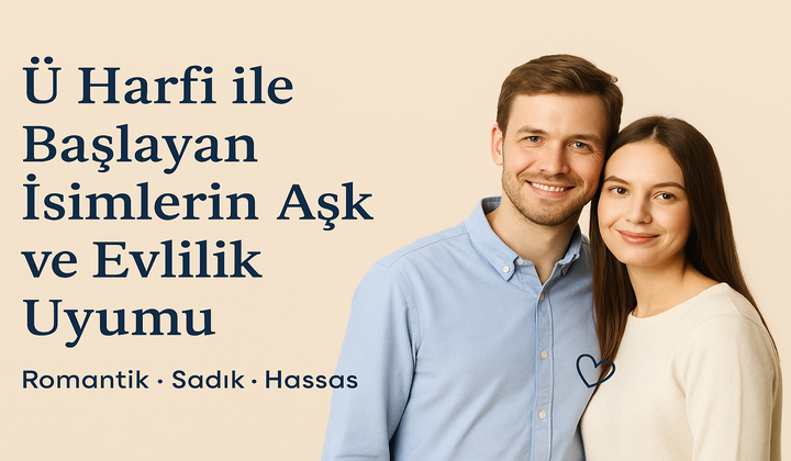 “Ü Harfi ile Başlayan İsimlerin Aşk ve Evlilik Uyumu”