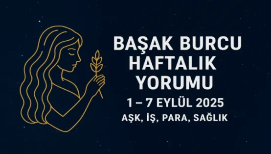 1 – 7 Eylül 2025 Başak Burcu Haftalık Yorumu