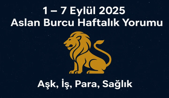 1 – 7 Eylül 2025 Aslan Burcu Haftalık Yorumu