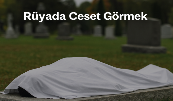 Rüyada Ceset Görmek – Ölüm, Uyarı ve Manevi Mesajlar