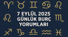 7 Eylül 2025 – Günlük Burç Yorumları