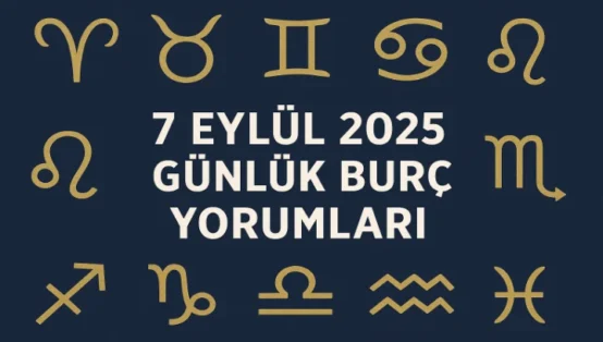 7 Eylül 2025 – Günlük Burç Yorumları